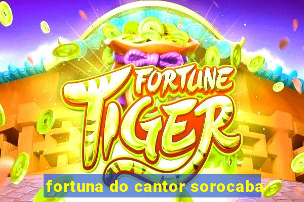 fortuna do cantor sorocaba